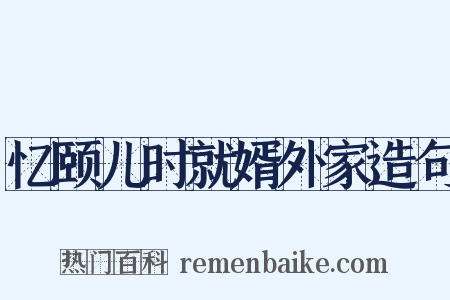 忆颐儿时就婿外家造句是什么意思的图片